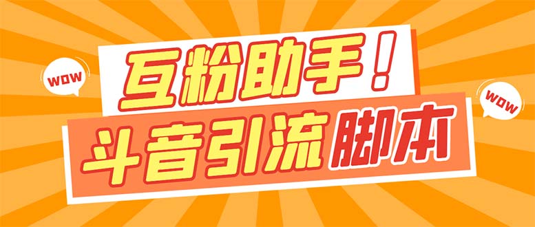 （7495期）【引流必备】最新斗音多功能互粉引流脚本，解放双手自动引流【引流脚本+…网赚项目-副业赚钱-互联网创业-资源整合华本网创