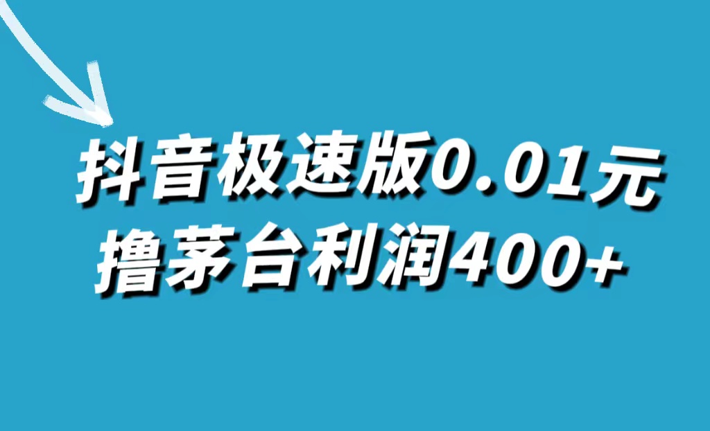 （7536期）抖音极速版0.01元撸茅台，一单利润400+网赚项目-副业赚钱-互联网创业-资源整合华本网创