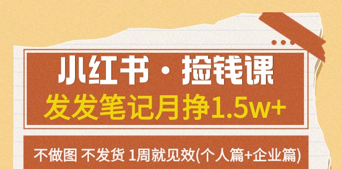 小红书·捡钱课 发发笔记月挣1.5w+不做图 不发货 1周就见效(个人篇+企业篇)网赚项目-副业赚钱-互联网创业-资源整合华本网创