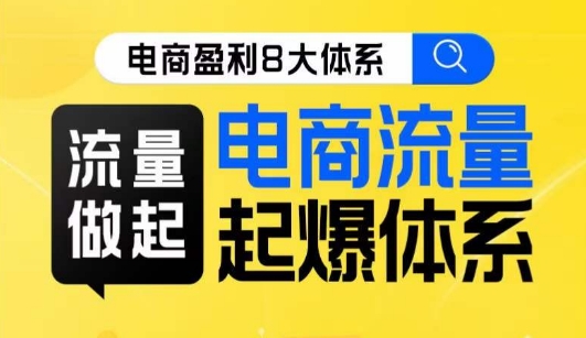 8大体系流量篇·流量做起，电商流量起爆体系线上课网赚项目-副业赚钱-互联网创业-资源整合华本网创