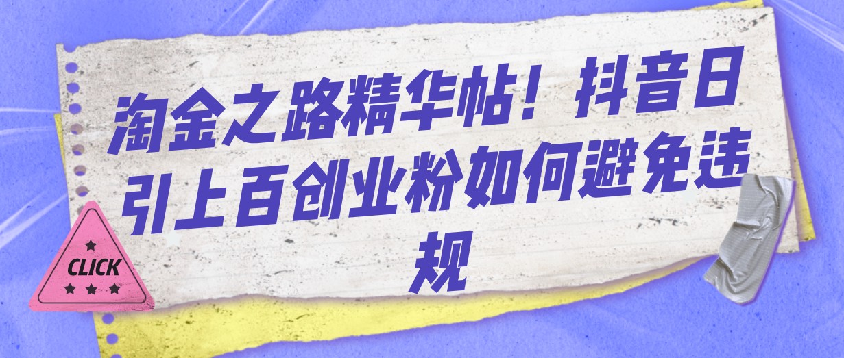 淘金之路精华帖！抖音日引上百创业粉如何避免违规网赚项目-副业赚钱-互联网创业-资源整合华本网创