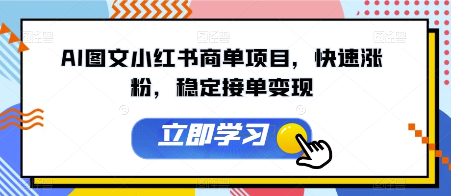 AI图文小红书商单项目，快速涨粉，稳定接单变现【揭秘】网赚项目-副业赚钱-互联网创业-资源整合华本网创