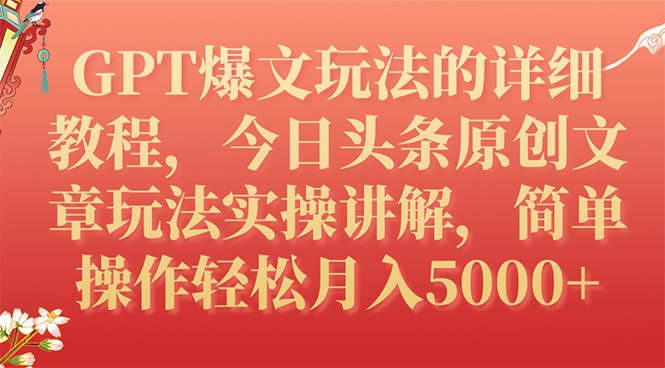 （7600期）GPT爆文玩法的详细教程，今日头条原创文章玩法实操讲解，简单操作月入5000+网赚项目-副业赚钱-互联网创业-资源整合华本网创