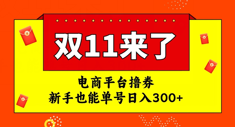 电商平台撸券，双十一红利期，新手也能单号日入300+【揭秘】网赚项目-副业赚钱-互联网创业-资源整合华本网创