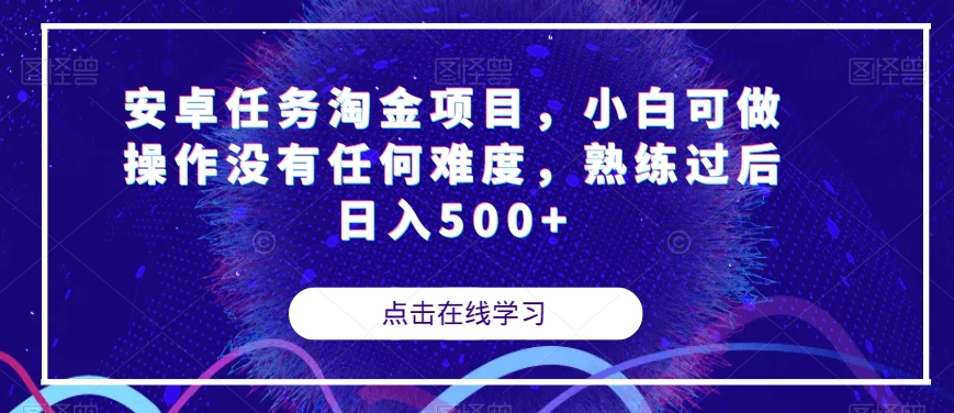 安卓任务淘金项目，小白可做操作没有任何难度，熟练过后日入500+【揭秘】网赚项目-副业赚钱-互联网创业-资源整合华本网创