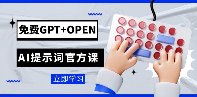 免费GPT+OPEN AI提示词官方课：专为开发者设立的chatGPT提示词工程课程网赚项目-副业赚钱-互联网创业-资源整合华本网创