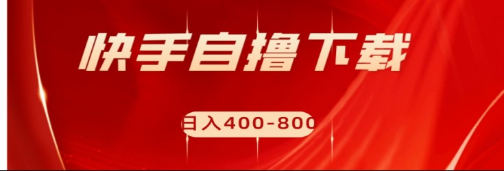 快手自撸刷下载量项目日入400-800元，可批量操作！网赚项目-副业赚钱-互联网创业-资源整合华本网创