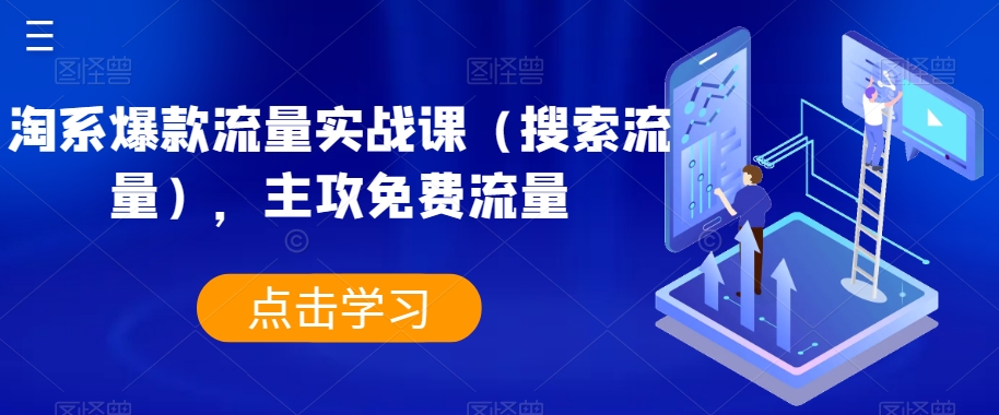 淘系爆款流量实战课（搜索流量），主攻免费流量网赚项目-副业赚钱-互联网创业-资源整合华本网创