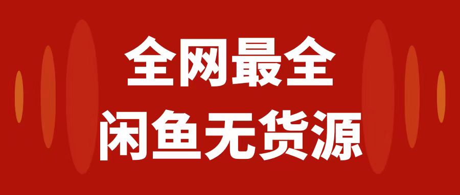 （7896期）月入3w+的闲鱼无货源保姆级教程2.0：新手小白从0-1开店盈利手把手干货教学网赚项目-副业赚钱-互联网创业-资源整合华本网创