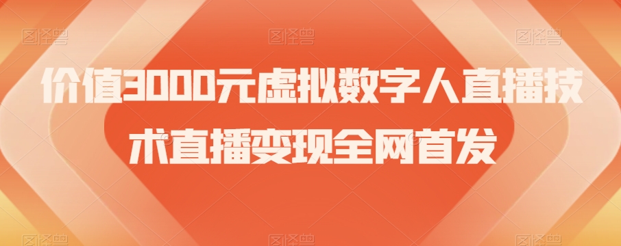 价值3000元虚拟数字人直播技术直播变现全网首发【揭秘】网赚项目-副业赚钱-互联网创业-资源整合华本网创