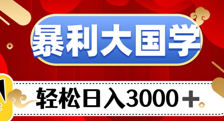 暴利大国学项目，轻松日入3000+【揭秘】网赚项目-副业赚钱-互联网创业-资源整合华本网创