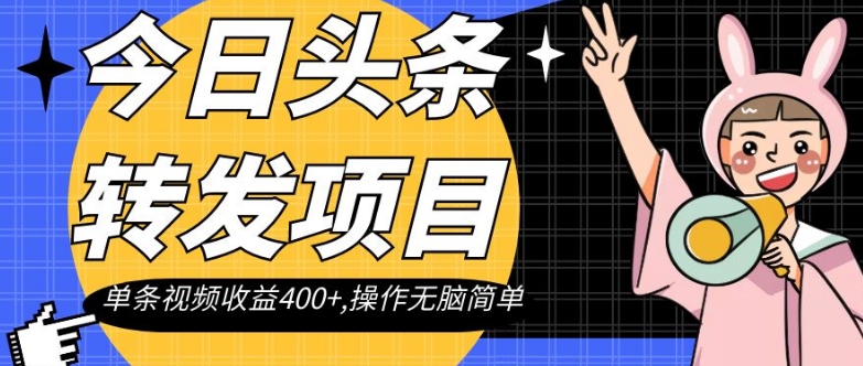 今日头条转发项目，单条视频收益400+,操作无脑简单【揭秘】网赚项目-副业赚钱-互联网创业-资源整合华本网创