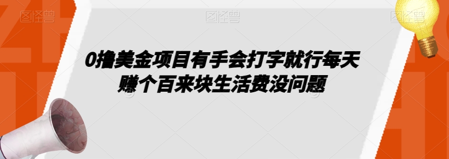 0撸美金项目有手会打字就行每天赚个百来块生活费没问题【揭秘】网赚项目-副业赚钱-互联网创业-资源整合华本网创