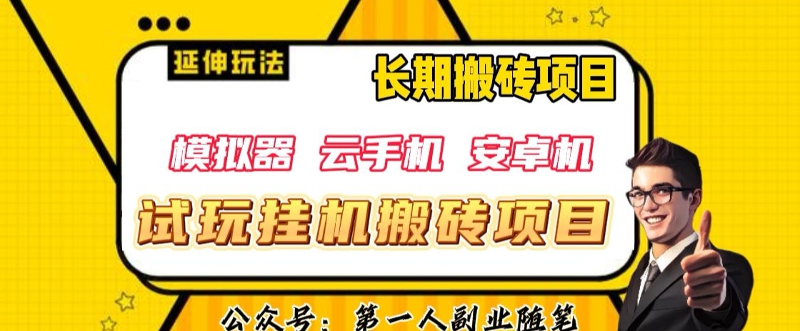 三端试玩挂机搬砖项目（模拟器+云手机+安卓机），单窗口试玩搬砖利润在30+到40+【揭秘】网赚项目-副业赚钱-互联网创业-资源整合华本网创