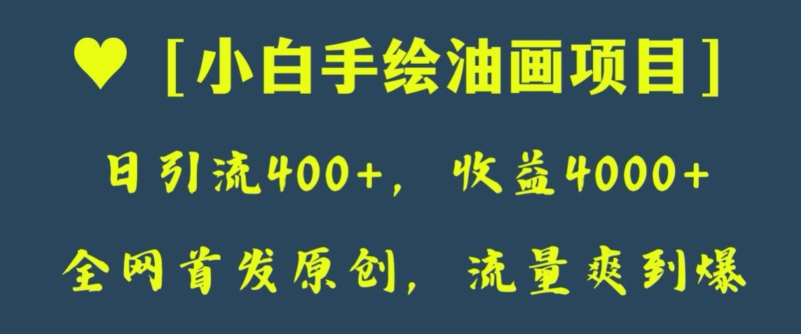 全网首发原创，日引流400+，收益4000+，小白手绘油画项目【揭秘】网赚项目-副业赚钱-互联网创业-资源整合华本网创