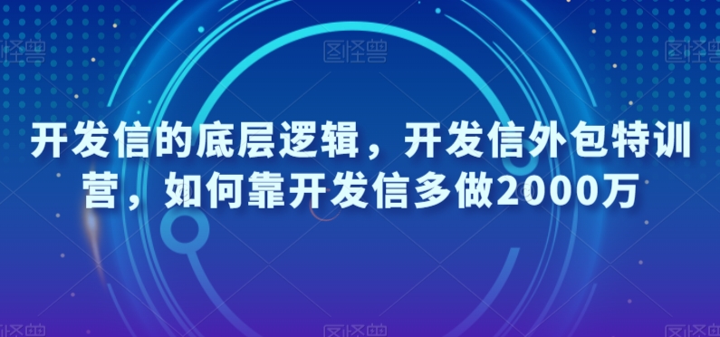 开发信的底层逻辑，开发信外包特训营，如何靠开发信多做2000万网赚项目-副业赚钱-互联网创业-资源整合华本网创