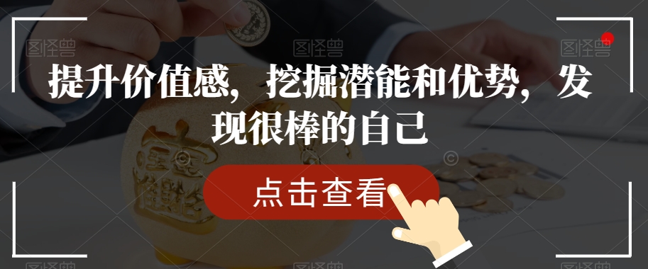 提升价值感，挖掘潜能和优势，发现很棒的自己网赚项目-副业赚钱-互联网创业-资源整合华本网创