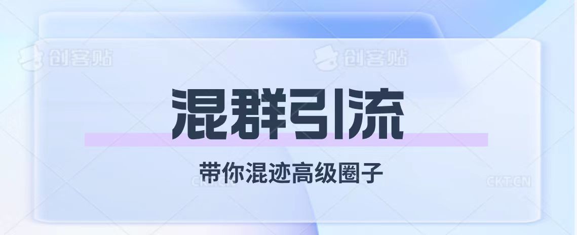 （7773期）经久不衰的混群引流【带你混迹高级圈子】网赚项目-副业赚钱-互联网创业-资源整合华本网创