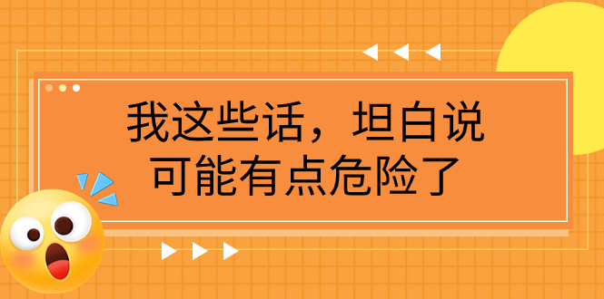 （7901期）某公众号付费文章《我这些话，坦白说，可能有点危险了》网赚项目-副业赚钱-互联网创业-资源整合华本网创