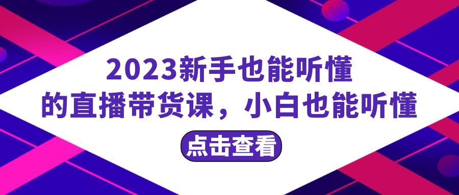 （8046期）2023新手也能听懂的直播带货课，小白也能听懂，20节完整网赚项目-副业赚钱-互联网创业-资源整合华本网创