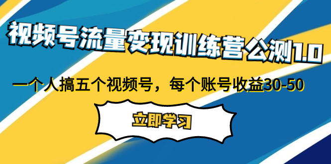 （7719期）视频号流量变现训练营公测1.0：一个人搞五个视频号，每个账号收益30-50网赚项目-副业赚钱-互联网创业-资源整合华本网创