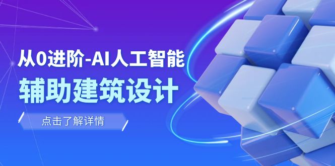 （7889期）从0进阶：AI·人工智能·辅助建筑设计/室内/景观/规划（22节课）网赚项目-副业赚钱-互联网创业-资源整合华本网创