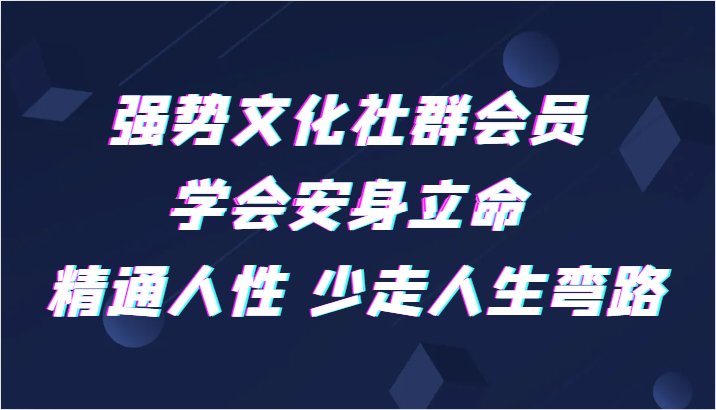 强势文化社群会员 学会安身立命 精通人性 少走人生弯路网赚项目-副业赚钱-互联网创业-资源整合华本网创