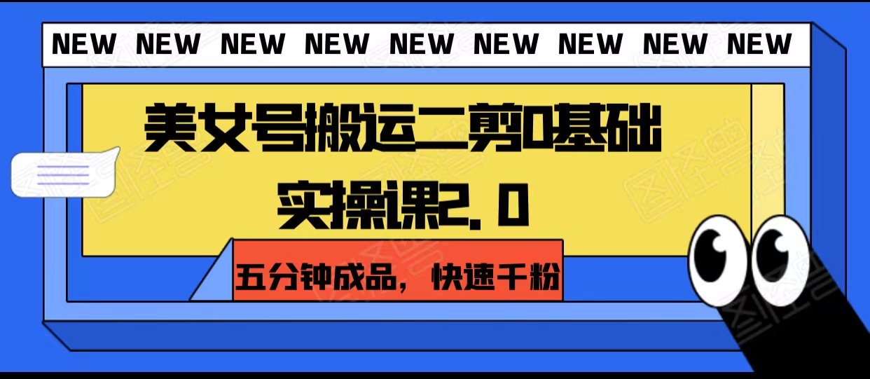 美女号搬运二剪0基础实操课2.0，五分钟成品，快速千粉网赚项目-副业赚钱-互联网创业-资源整合华本网创