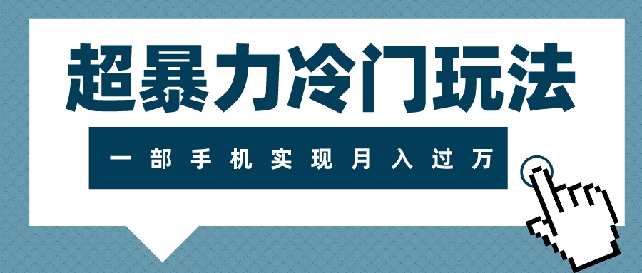 （7856期）超暴力冷门玩法，可长期操作，一部手机实现月入过万网赚项目-副业赚钱-互联网创业-资源整合华本网创