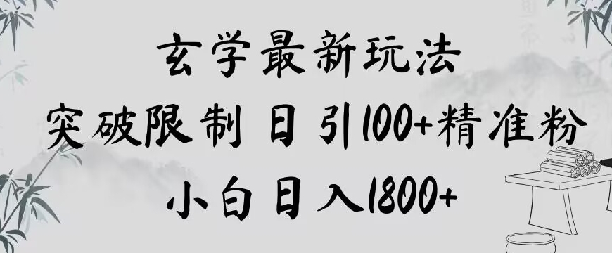 玄学新玩法，突破限制，日引100+精准粉，小白日入1800+【揭秘】网赚项目-副业赚钱-互联网创业-资源整合华本网创