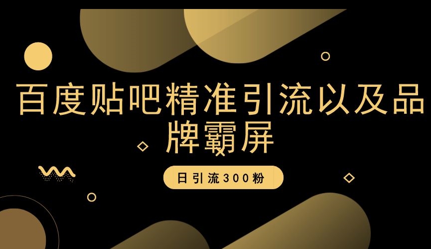 百度贴吧精准引流以及品牌霸屏，日引流300粉【揭秘】网赚项目-副业赚钱-互联网创业-资源整合华本网创