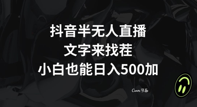 抖音半无人直播，文字来找茬小游戏，每天收益500+【揭秘】网赚项目-副业赚钱-互联网创业-资源整合华本网创