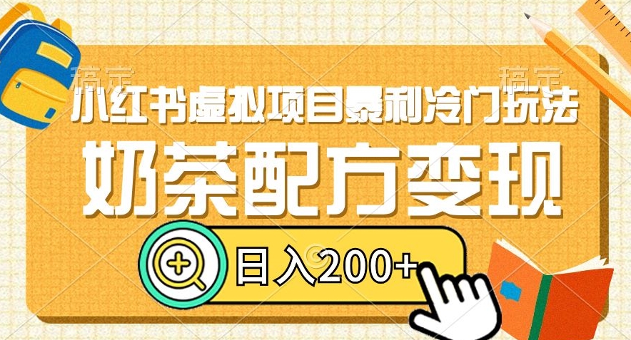 小红书虚拟项目暴利冷门玩法，奶茶配方变现，日入200+【揭秘】网赚项目-副业赚钱-互联网创业-资源整合华本网创