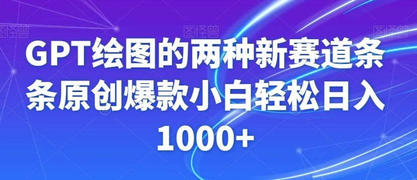 GPT绘图的两种新赛道条条原创爆款小白轻松日入1000+【揭秘】网赚项目-副业赚钱-互联网创业-资源整合华本网创