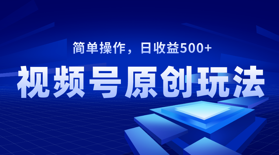 （8400期）视频号原创视频玩法，日收益500+网赚项目-副业赚钱-互联网创业-资源整合华本网创