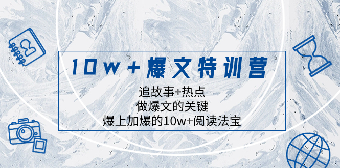 （8174期）10w+爆文特训营，追故事+热点，做爆文的关键  爆上加爆的10w+阅读法宝网赚项目-副业赚钱-互联网创业-资源整合华本网创