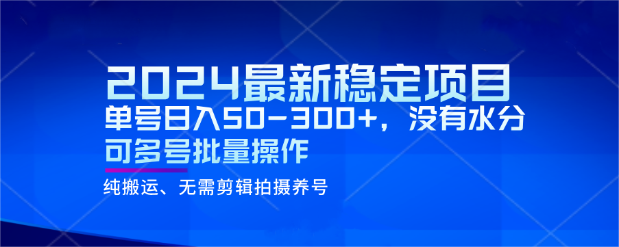 2024最新稳定风口项目，单号日入50-300+，没有水分 可多号批量操作网赚项目-副业赚钱-互联网创业-资源整合华本网创