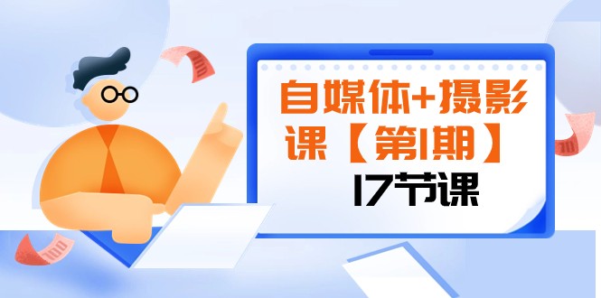 自媒体+摄影课【第1期】由浅到深 循环渐进 让作品刷爆 各大社交平台（17节)网赚项目-副业赚钱-互联网创业-资源整合华本网创