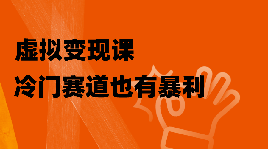 （8219期）虚拟变现课，冷门赛道也有暴利，手把手教你玩转冷门私域网赚项目-副业赚钱-互联网创业-资源整合华本网创