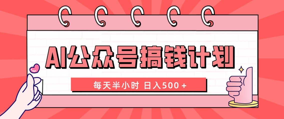 （8202期）AI公众号搞钱计划  每天半小时 日入500＋ 附详细实操课程网赚项目-副业赚钱-互联网创业-资源整合华本网创