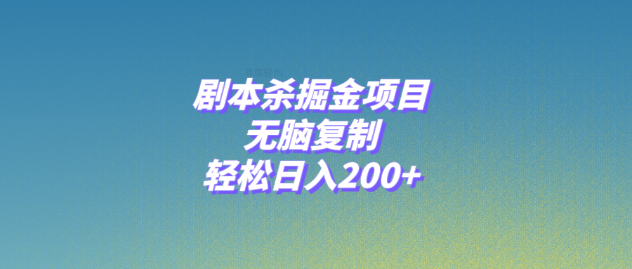 （8091期）剧本杀掘金项目，无脑复制，轻松日入200+网赚项目-副业赚钱-互联网创业-资源整合华本网创