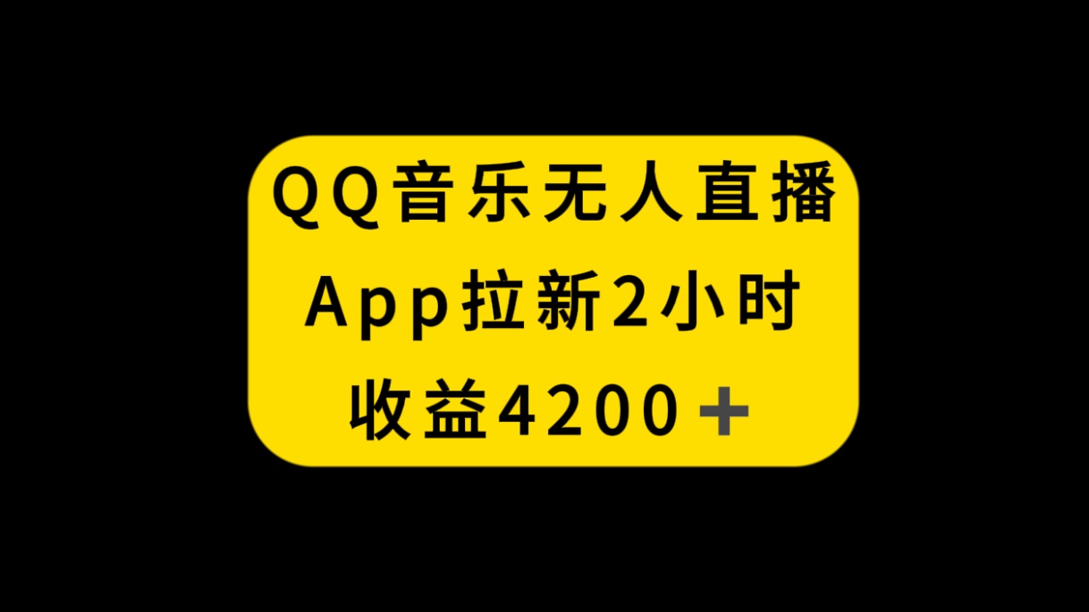 （8398期）QQ音乐无人直播APP拉新，2小时收入4200，不封号新玩法网赚项目-副业赚钱-互联网创业-资源整合华本网创