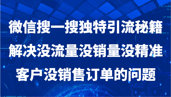 微信搜一搜暴力引流，解决没流量没销量没精准客户没销售订单的问题网赚项目-副业赚钱-互联网创业-资源整合华本网创