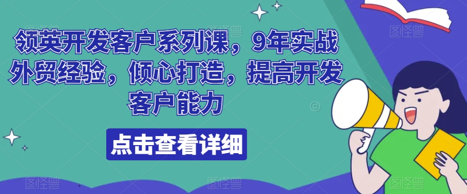 领英开发客户系列课，9年实战外贸经验，倾心打造，提高开发客户能力网赚项目-副业赚钱-互联网创业-资源整合华本网创