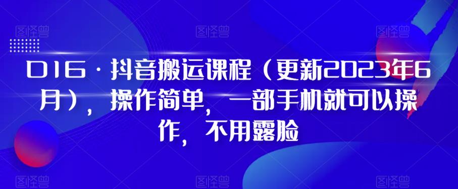 D1G·抖音搬运课程（更新2024年01月），操作简单，一部手机就可以操作，不用露脸网赚项目-副业赚钱-互联网创业-资源整合华本网创