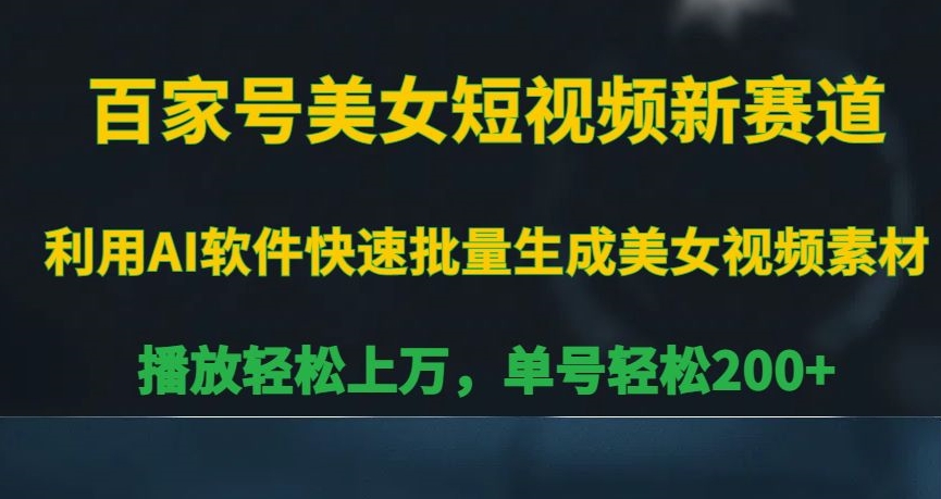 百家号美女短视频新赛道，播放轻松上万，单号轻松200+网赚项目-副业赚钱-互联网创业-资源整合华本网创