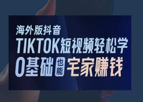 海外版抖音TikTok短视频轻松学，0基础宅家也能赚钱网赚项目-副业赚钱-互联网创业-资源整合华本网创