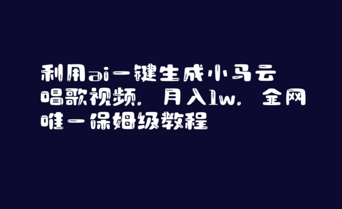 利用ai一键生成小马云唱歌视频，月入1w，全网唯一保姆级教程网赚项目-副业赚钱-互联网创业-资源整合华本网创