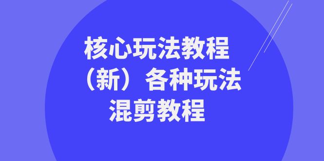 （8448期）暴富·团队-核心玩法教程（新）各种玩法混剪教程（69节课）网赚项目-副业赚钱-互联网创业-资源整合华本网创