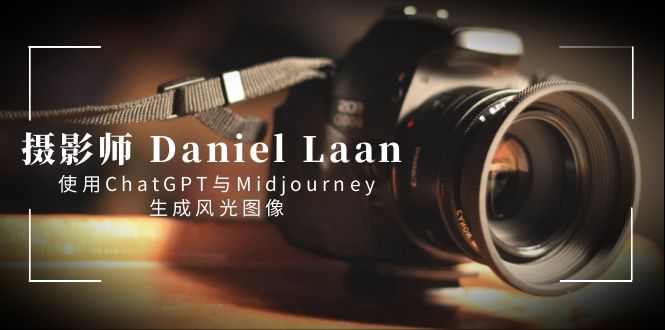 （8717期）摄影师 Daniel Laan 使用ChatGPT与Midjourney生成风光图像-中英字幕网赚项目-副业赚钱-互联网创业-资源整合华本网创